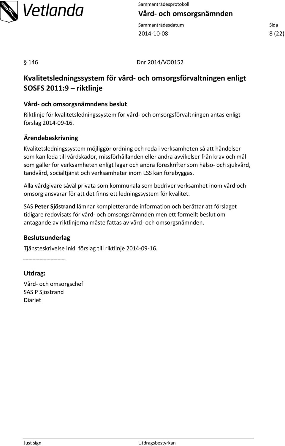 Ärendebeskrivning Kvalitetsledningssystem möjliggör ordning och reda i verksamheten så att händelser som kan leda till vårdskador, missförhållanden eller andra avvikelser från krav och mål som gäller