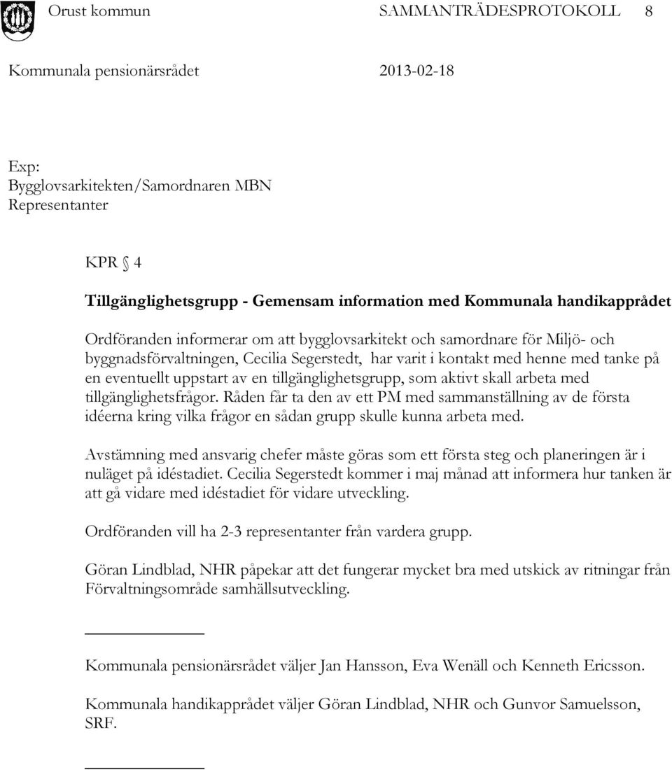 tillgänglighetsfrågor. Råden får ta den av ett PM med sammanställning av de första idéerna kring vilka frågor en sådan grupp skulle kunna arbeta med.