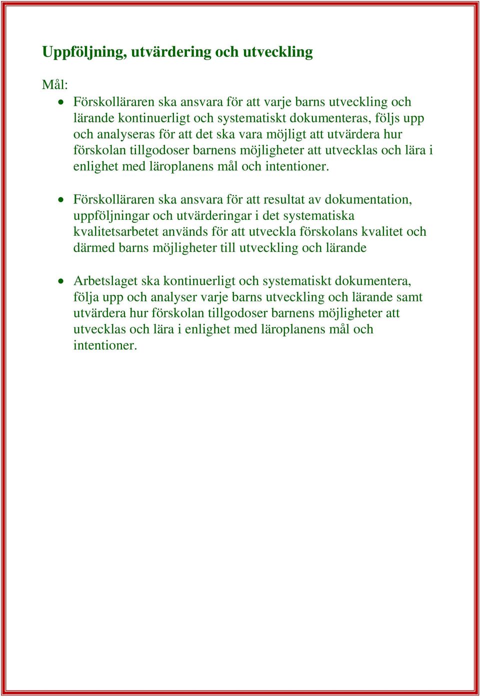 Förskolläraren ska ansvara för att resultat av dokumentation, uppföljningar och utvärderingar i det systematiska kvalitetsarbetet används för att utveckla förskolans kvalitet och därmed barns