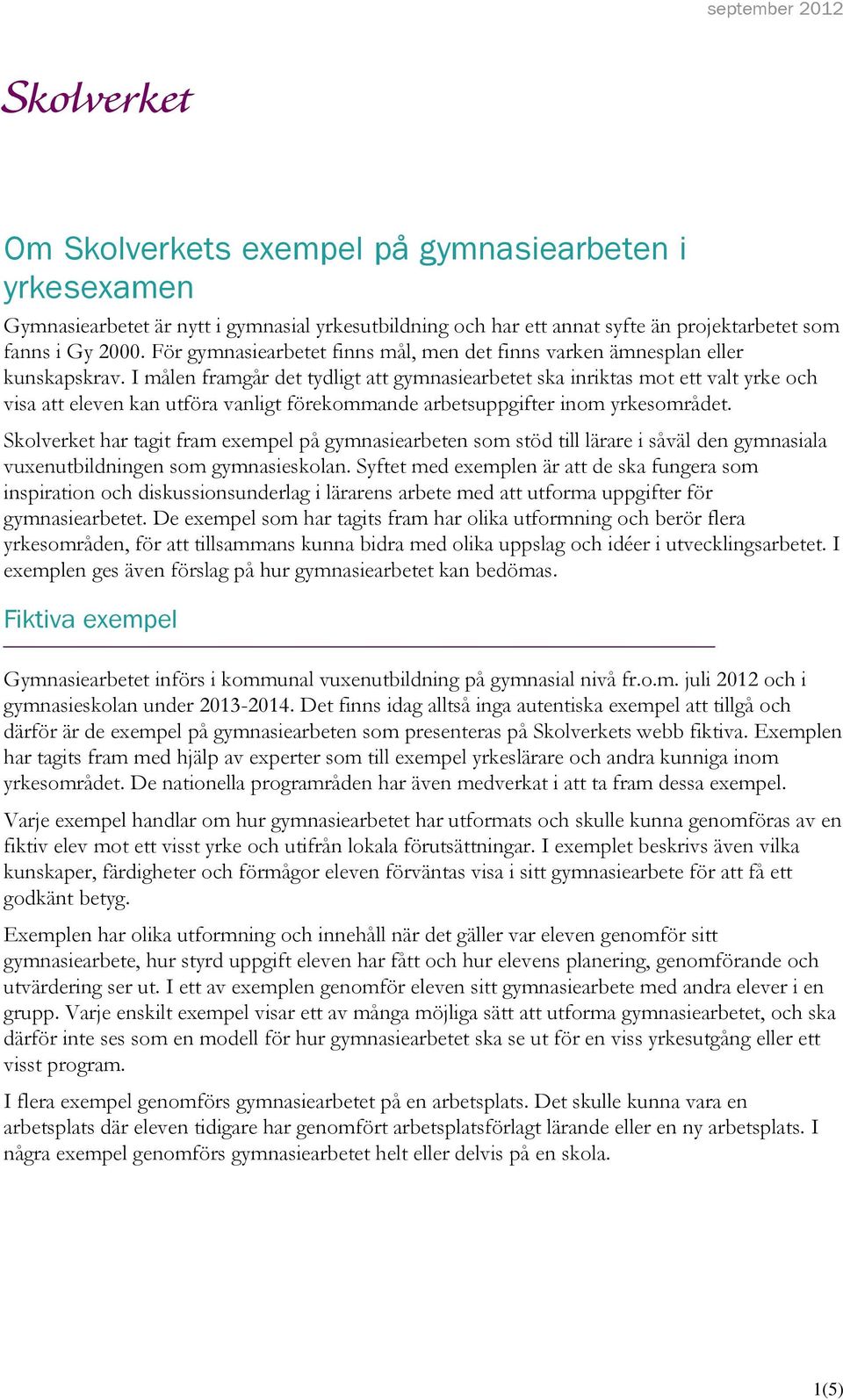 I målen framgår det tydligt att gymnasiearbetet ska inriktas mot ett valt yrke och visa att eleven kan utföra vanligt förekommande arbetsuppgifter inom yrkesområdet.