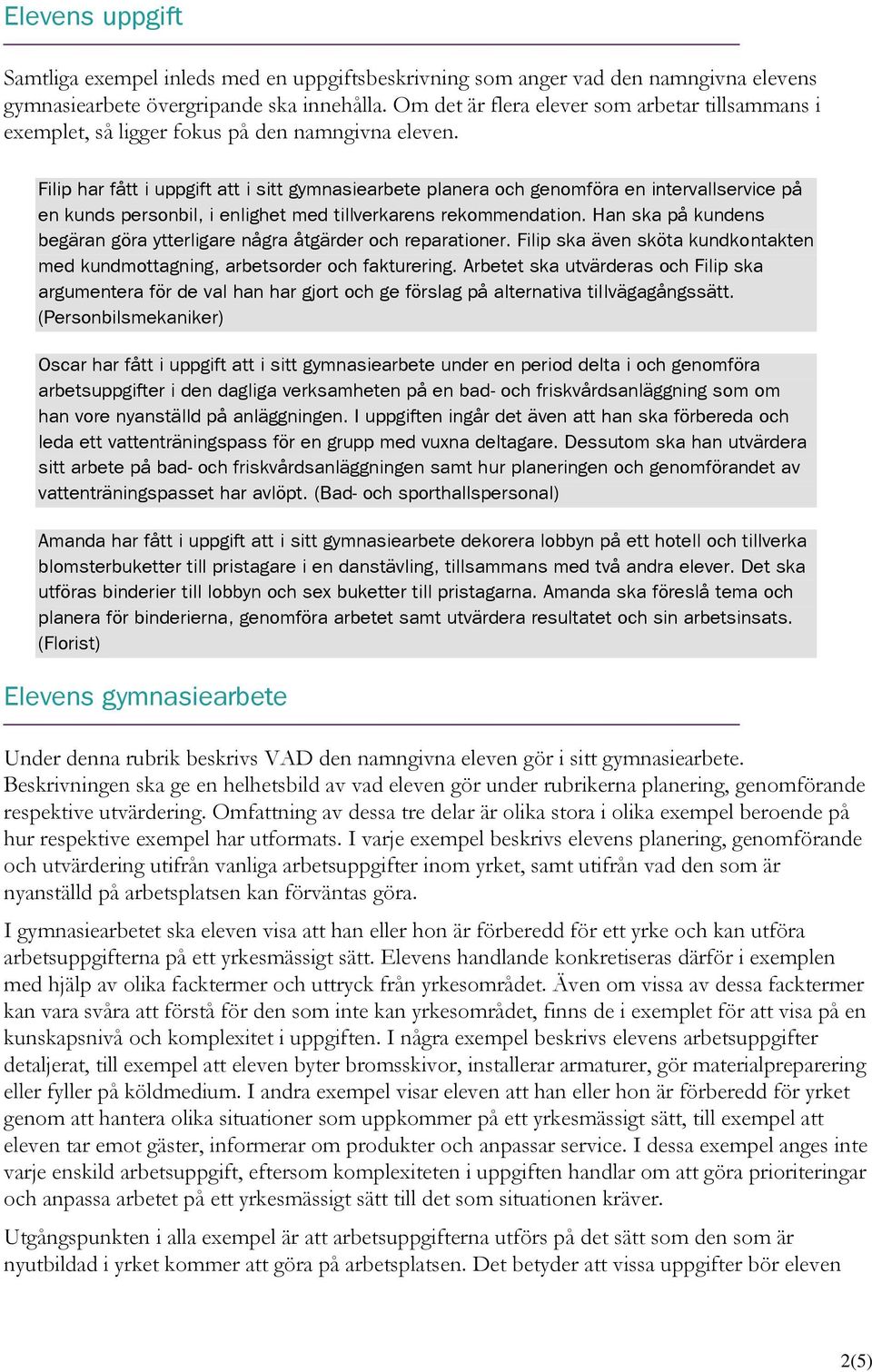 Filip har fått i uppgift att i sitt gymnasiearbete planera och genomföra en intervallservice på en kunds personbil, i enlighet med tillverkarens rekommendation.