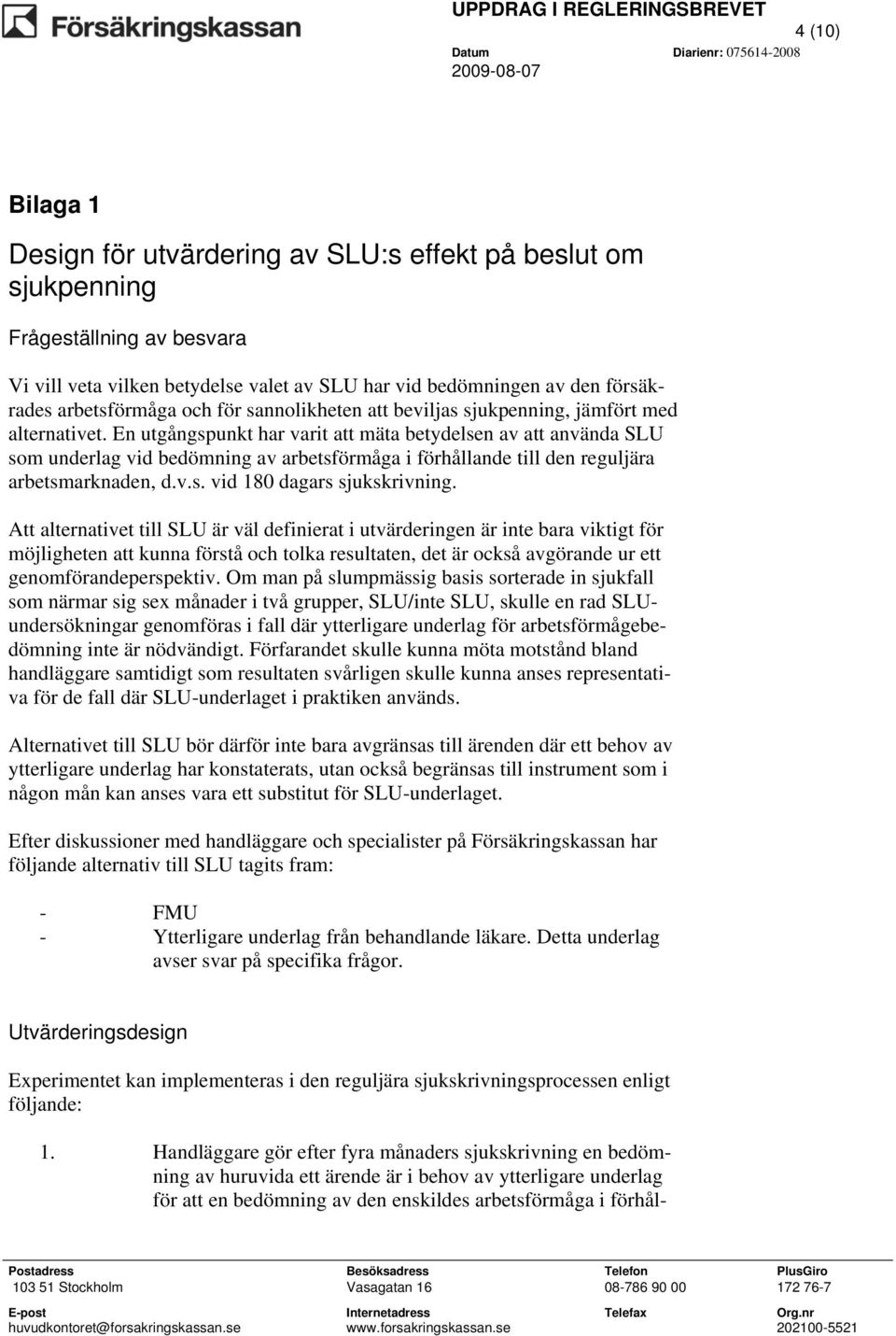 En utgångspunkt har varit att mäta betydelsen av att använda SLU som underlag vid bedömning av arbetsförmåga i förhållande till den reguljära arbetsmarknaden, d.v.s. vid 180 dagars sjukskrivning.