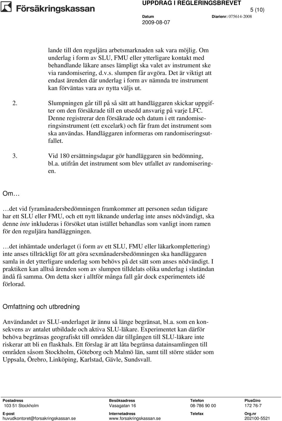 Det är viktigt att endast ärenden där underlag i form av nämnda tre instrument kan förväntas vara av nytta väljs ut. 2.