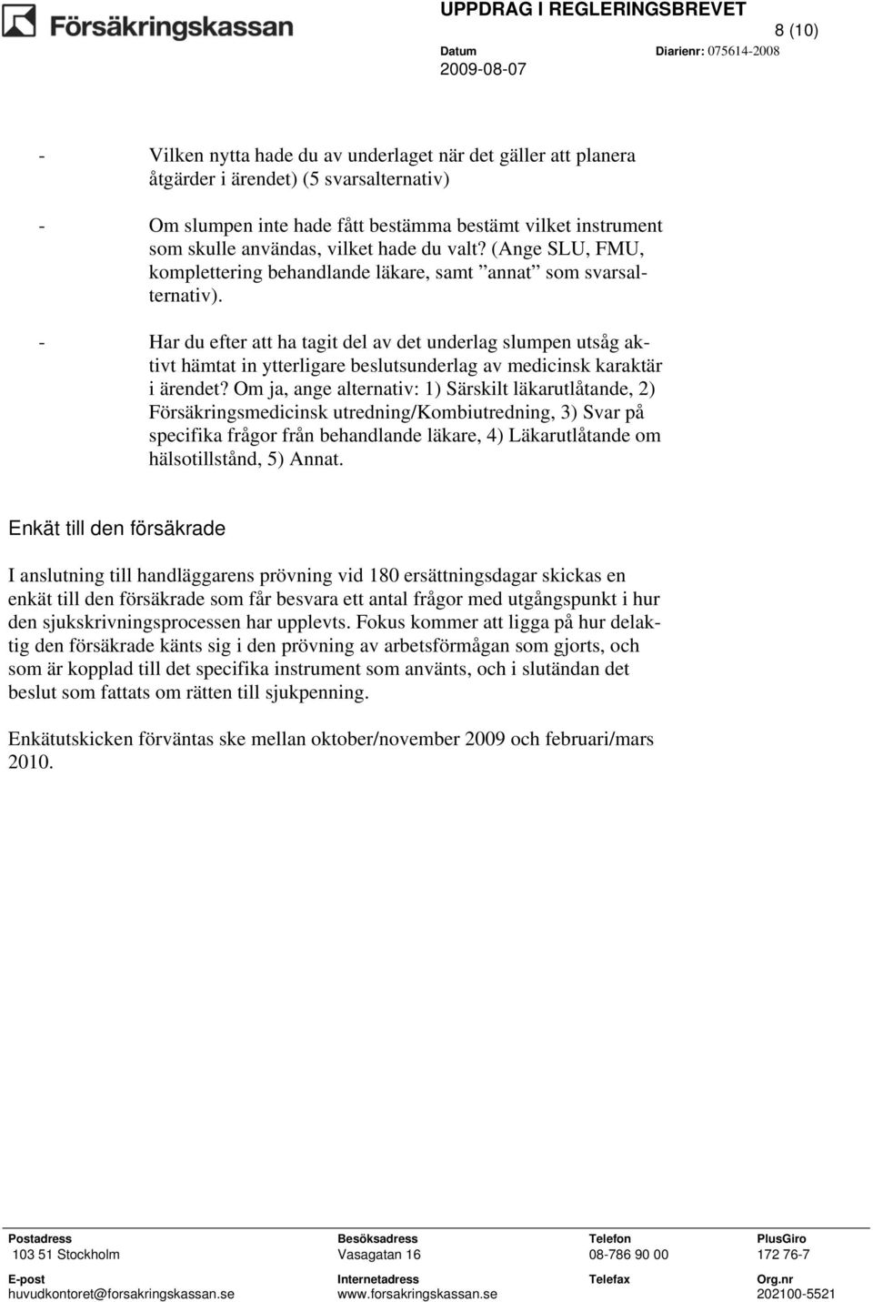 - Har du efter att ha tagit del av det underlag slumpen utsåg aktivt hämtat in ytterligare beslutsunderlag av medicinsk karaktär i ärendet?