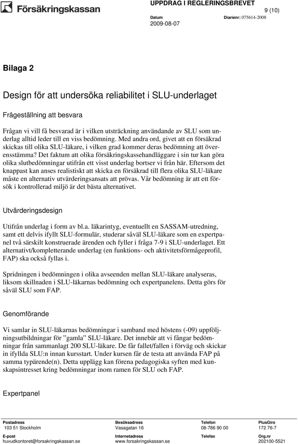 Det faktum att olika försäkringskassehandläggare i sin tur kan göra olika slutbedömningar utifrån ett visst underlag bortser vi från här.