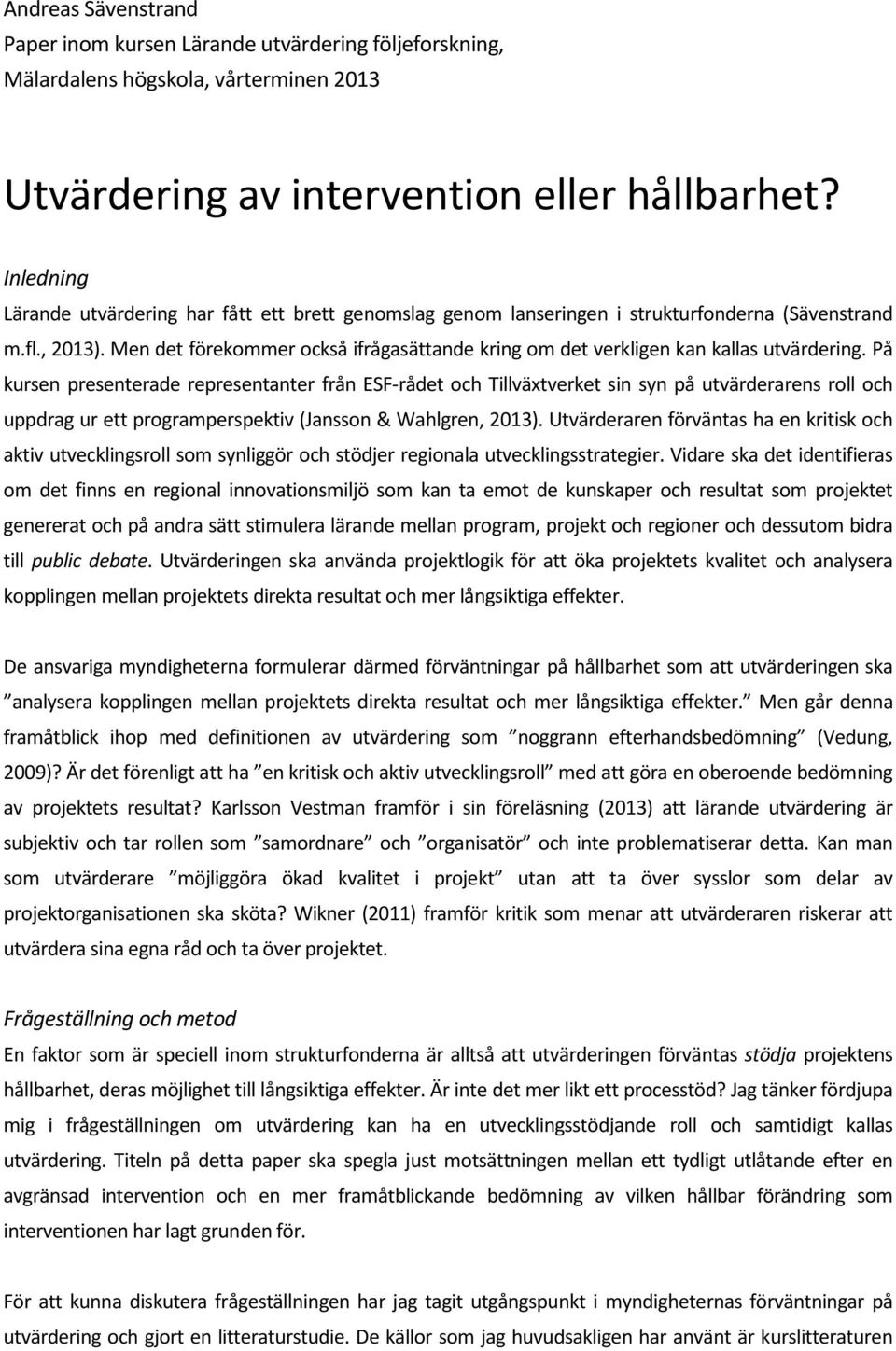 Men det förekommer också ifrågasättande kring om det verkligen kan kallas utvärdering.