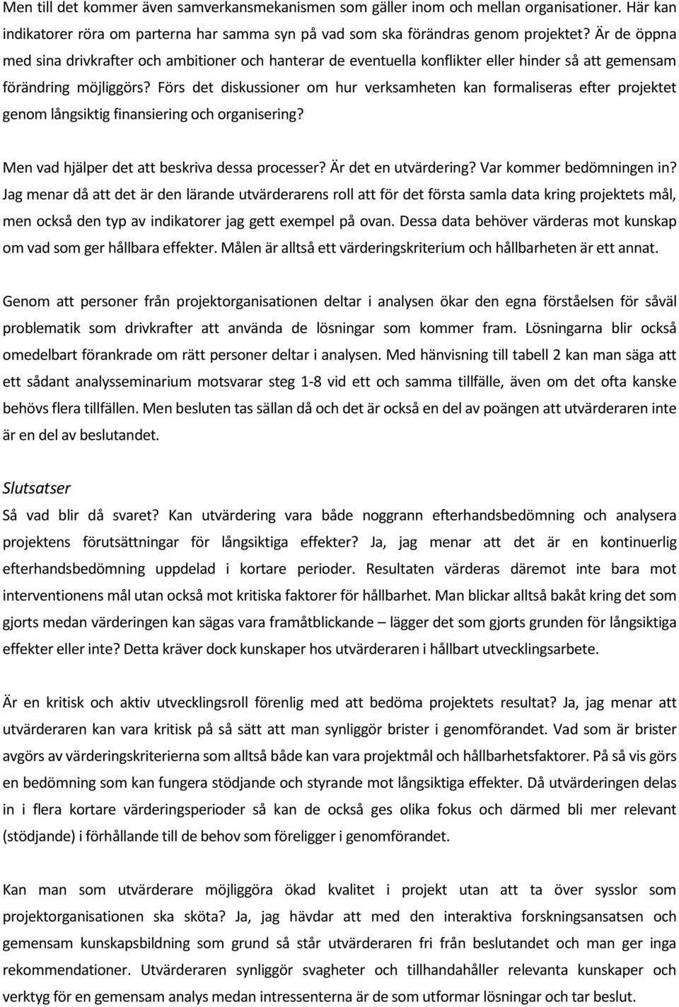 Förs det diskussioner om hur verksamheten kan formaliseras efter projektet genom långsiktig finansiering och organisering? Men vad hjälper det att beskriva dessa processer? Är det en utvärdering?