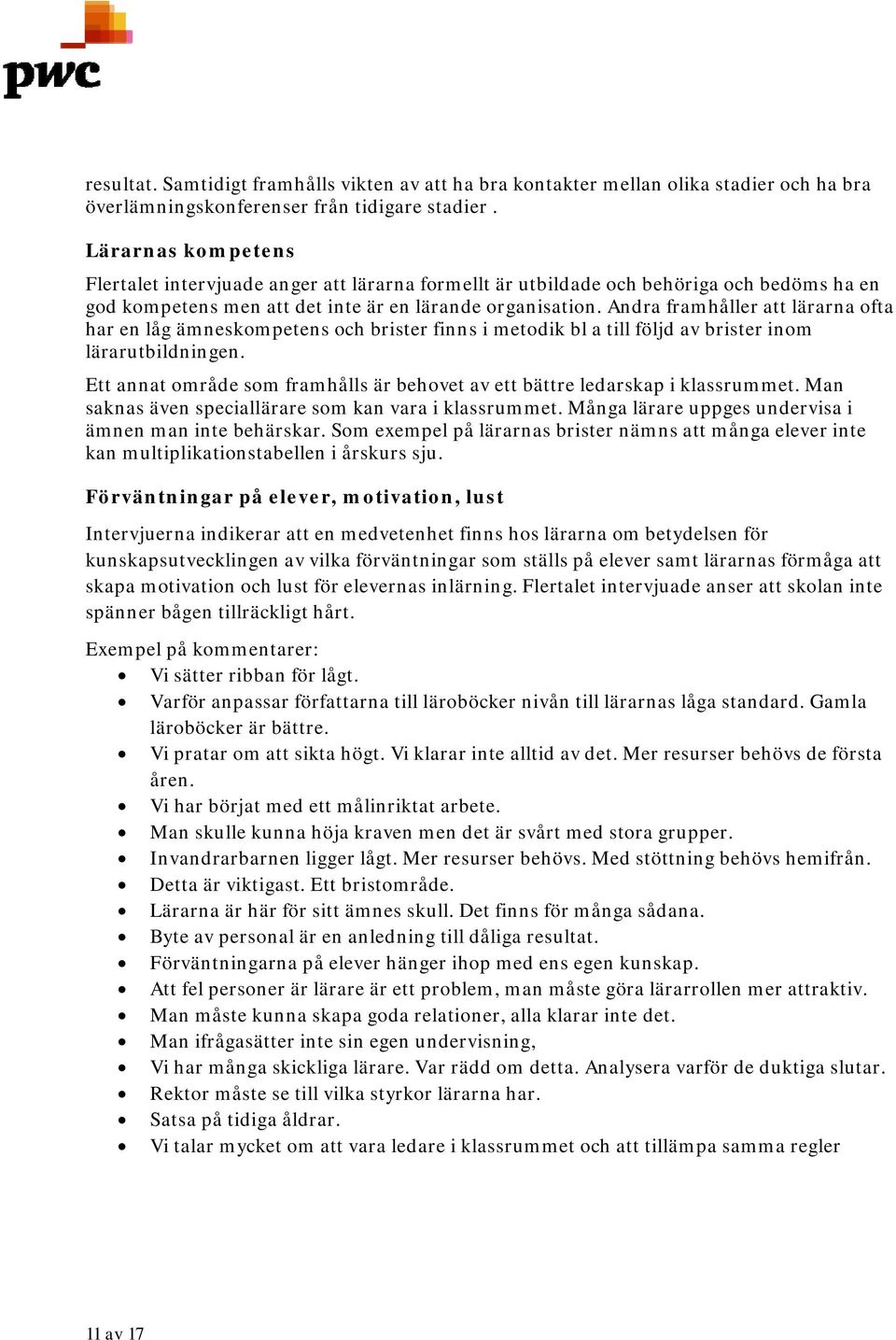 Andra framhåller att lärarna ofta har en låg ämneskompetens och brister finns i metodik bl a till följd av brister inom lärarutbildningen.