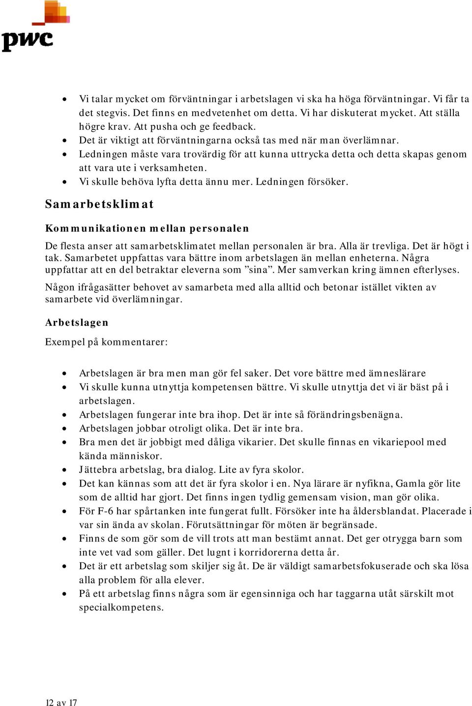 Ledningen måste vara trovärdig för att kunna uttrycka detta och detta skapas genom att vara ute i verksamheten. Vi skulle behöva lyfta detta ännu mer. Ledningen försöker.