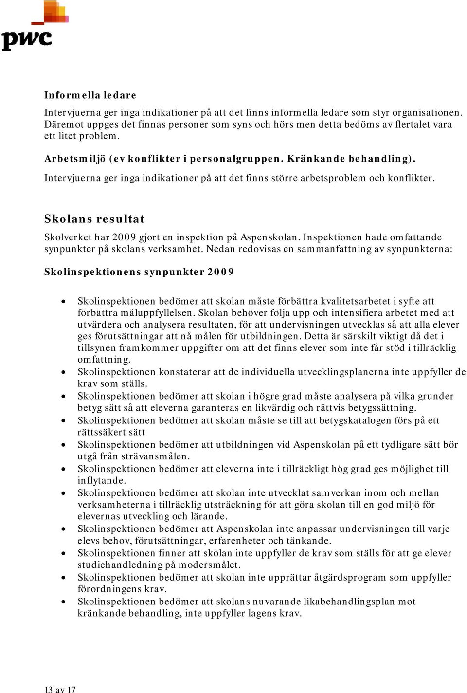 Intervjuerna ger inga indikationer på att det finns större arbetsproblem och konflikter. Skolans resultat Skolverket har 2009 gjort en inspektion på Aspenskolan.