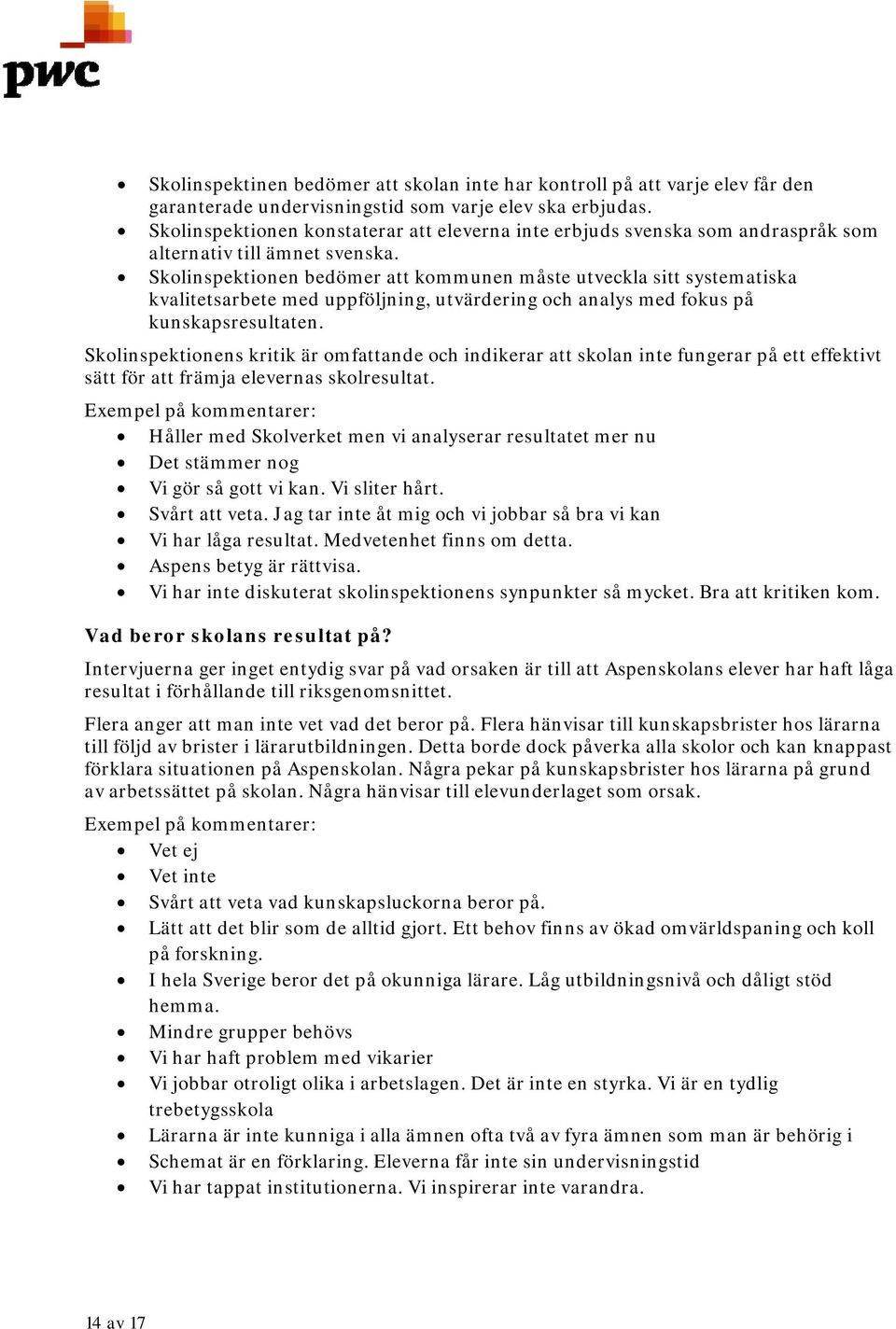 Skolinspektionen bedömer att kommunen måste utveckla sitt systematiska kvalitetsarbete med uppföljning, utvärdering och analys med fokus på kunskapsresultaten.