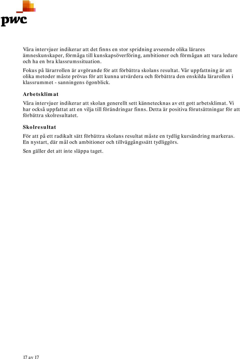 Vår uppfattning är att olika metoder måste prövas för att kunna utvärdera och förbättra den enskilda lärarollen i klassrummet - sanningens ögonblick.