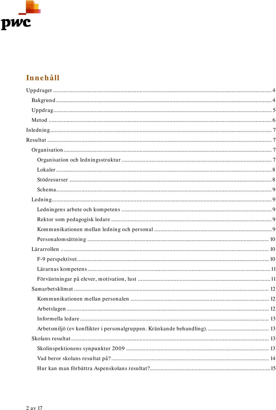 .. 10 Lärarnas kompetens...11 Förväntningar på elever, motivation, lust...11 Samarbetsklimat... 12 Kommunikationen mellan personalen... 12 Arbetslagen... 12 Informella ledare.