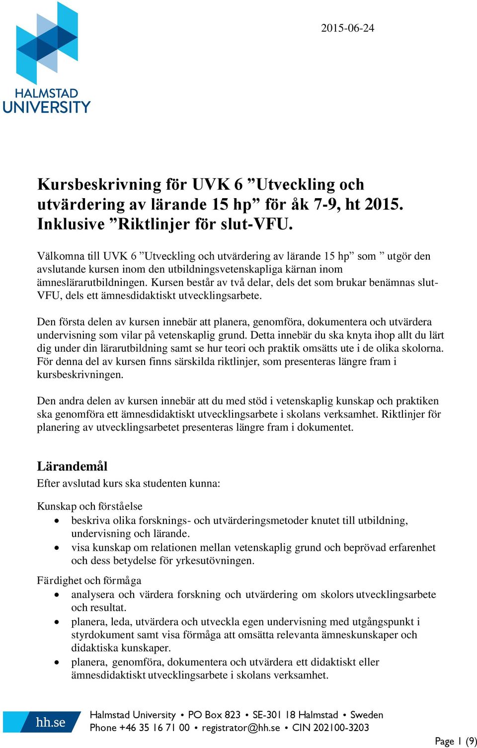 Kursen består av två delar, dels det som brukar benämnas slut- VFU, dels ett ämnesdidaktiskt utvecklingsarbete.