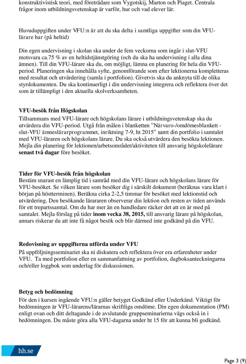 75 % av en heltidstjänstgöring (och du ska ha undervisning i alla dina ämnen). Till din VFU-lärare ska du, om möjligt, lämna en planering för hela din VFUperiod.
