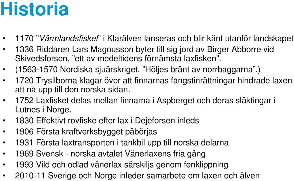 1752 Laxfisket delas mellan finnarna i Aspberget och deras släktingar i Lutnes i Norge.