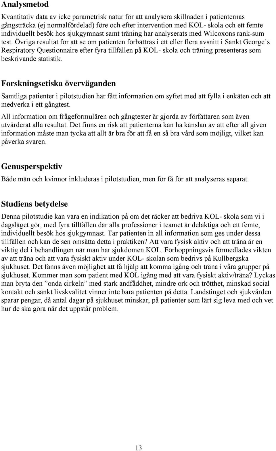 Övriga resultat för att se om patienten förbättras i ett eller flera avsnitt i Sankt George s Respiratory Questionnaire efter fyra tillfällen på KOL- skola och träning presenteras som beskrivande