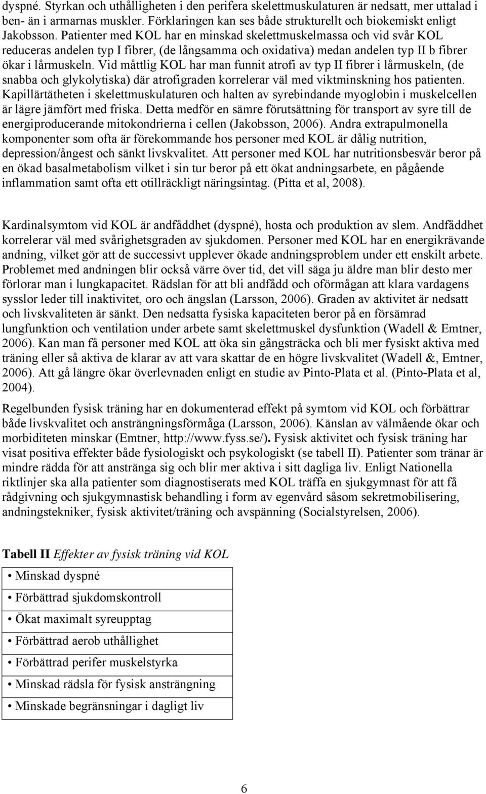 Vid måttlig KOL har man funnit atrofi av typ II fibrer i lårmuskeln, (de snabba och glykolytiska) där atrofigraden korrelerar väl med viktminskning hos patienten.