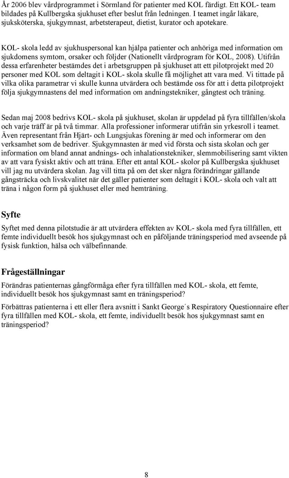 KOL- skola ledd av sjukhuspersonal kan hjälpa patienter och anhöriga med information om sjukdomens symtom, orsaker och följder (Nationellt vårdprogram för KOL, 2008).