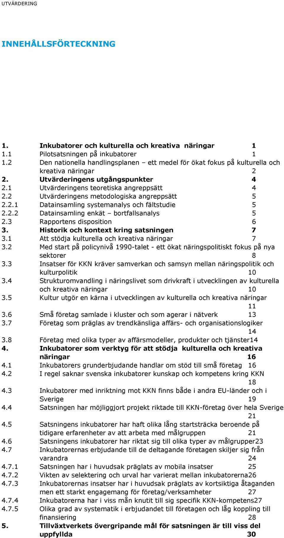 2 Utvärderingens metodologiska angreppsätt 5 2.2.1 Datainsamling systemanalys och fältstudie 5 2.2.2 Datainsamling enkät bortfallsanalys 5 2.3 Rapportens disposition 6 3.