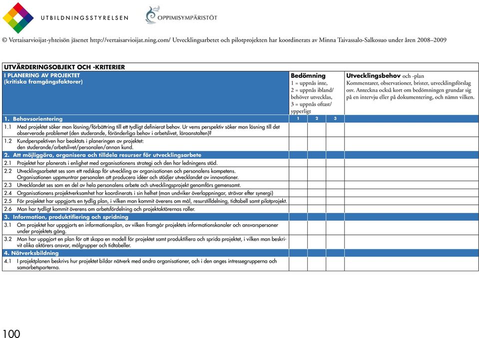 Ur vems perspektiv söker man lösning till det observerade problemet (den studerande, föränderliga behov i arbetslivet, läroanstalten)? 1.