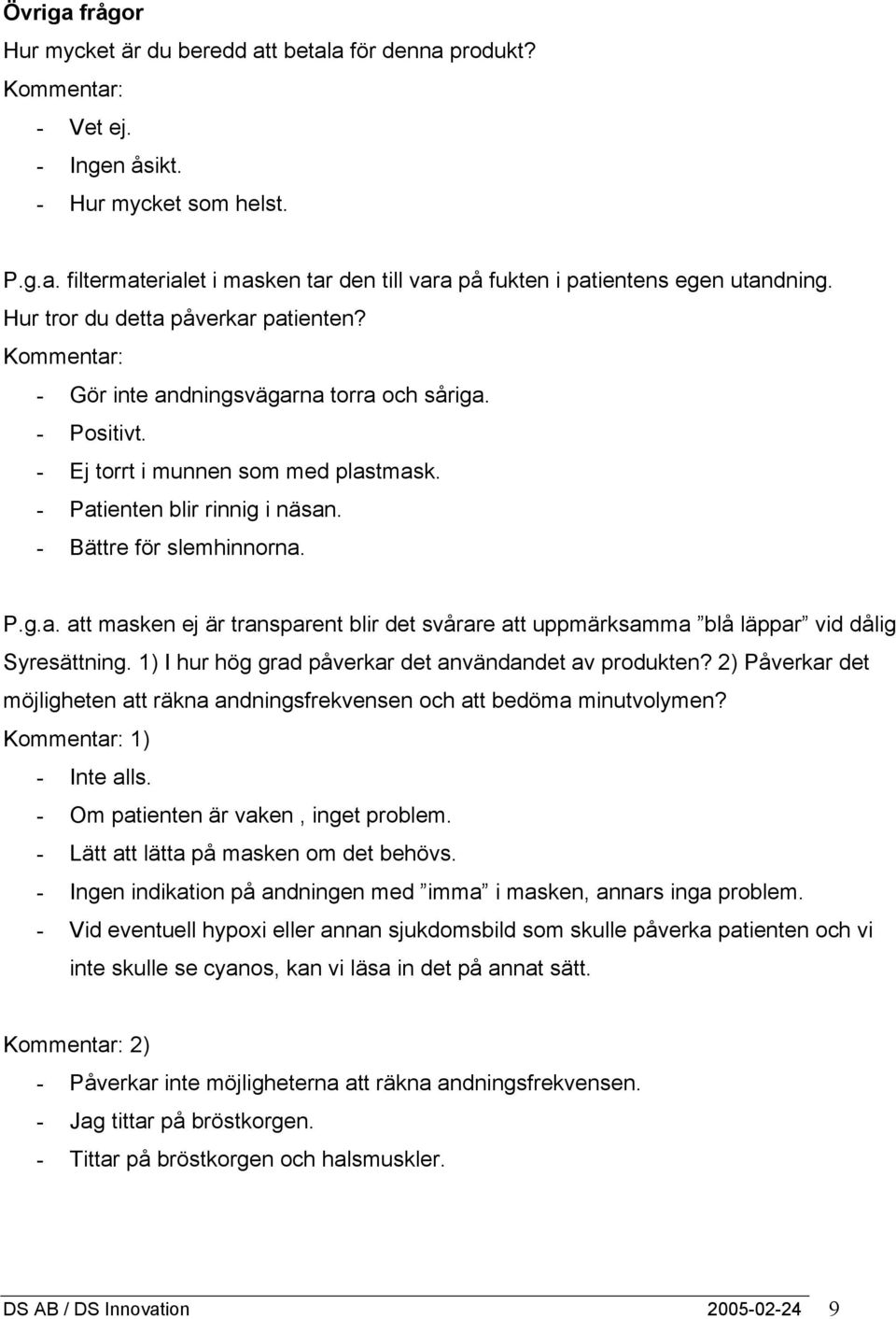 - Bättre för slemhinnorna. P.g.a. att masken ej är transparent blir det svårare att uppmärksamma blå läppar vid dålig Syresättning. 1) I hur hög grad påverkar det användandet av produkten?