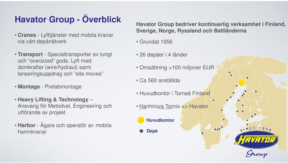 Lyft med domkrafter (wire/hydraul) samt Omsättning >100 miljoner EUR lanseringsuppdrag och site moves Ca 560 anställda Montage - Prefabmontage Huvudkontor i