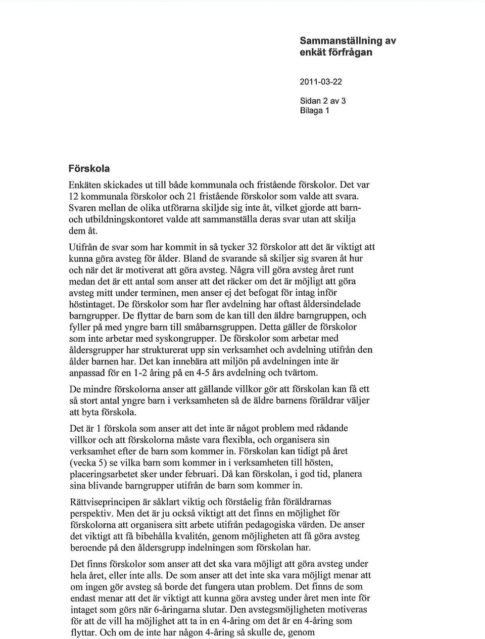 Svaren mellan de olika utförarna skilj de sig inte åt, vilket gjorde att barnoch utbildningskontoret valde att sammanställa deras svar utan att skilja dem åt.