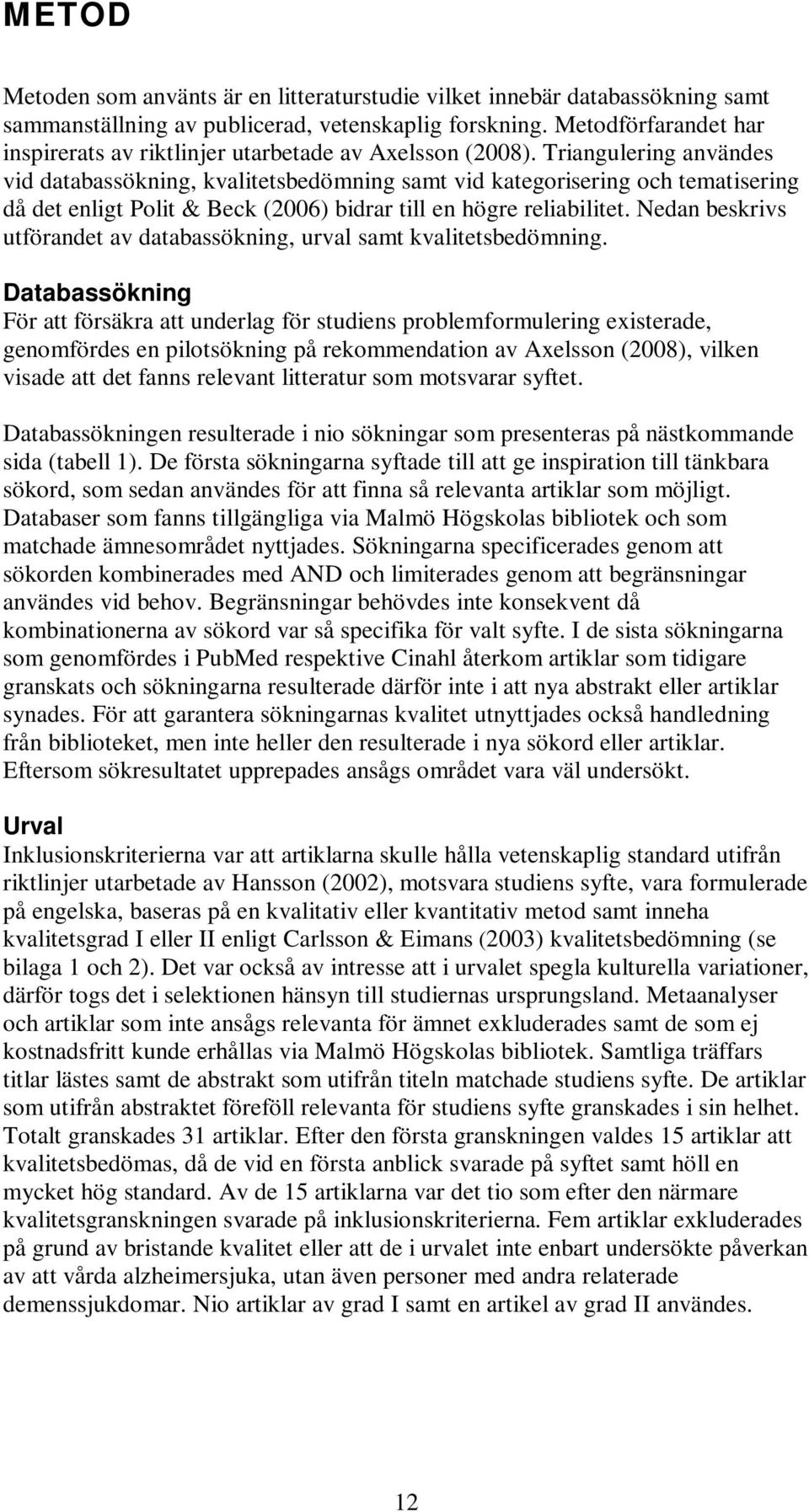 Triangulering användes vid databassökning, kvalitetsbedömning samt vid kategorisering och tematisering då det enligt Polit & Beck (2006) bidrar till en högre reliabilitet.
