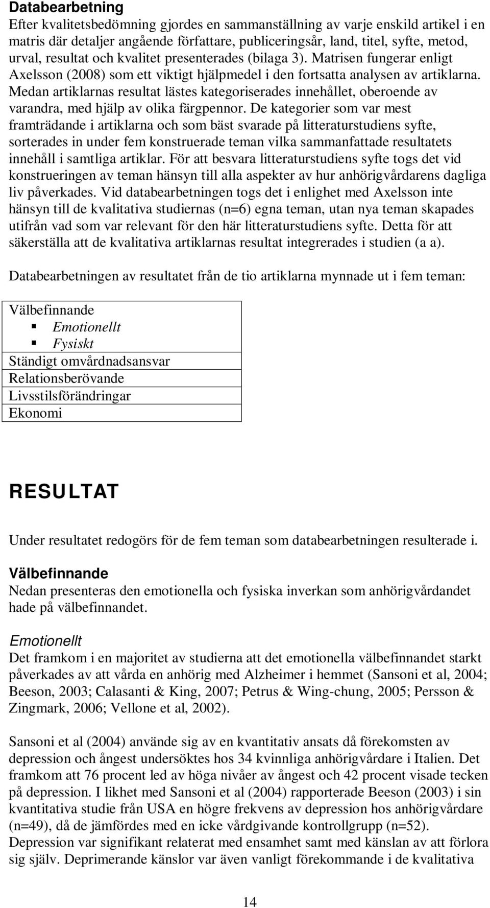Medan artiklarnas resultat lästes kategoriserades innehållet, oberoende av varandra, med hjälp av olika färgpennor.