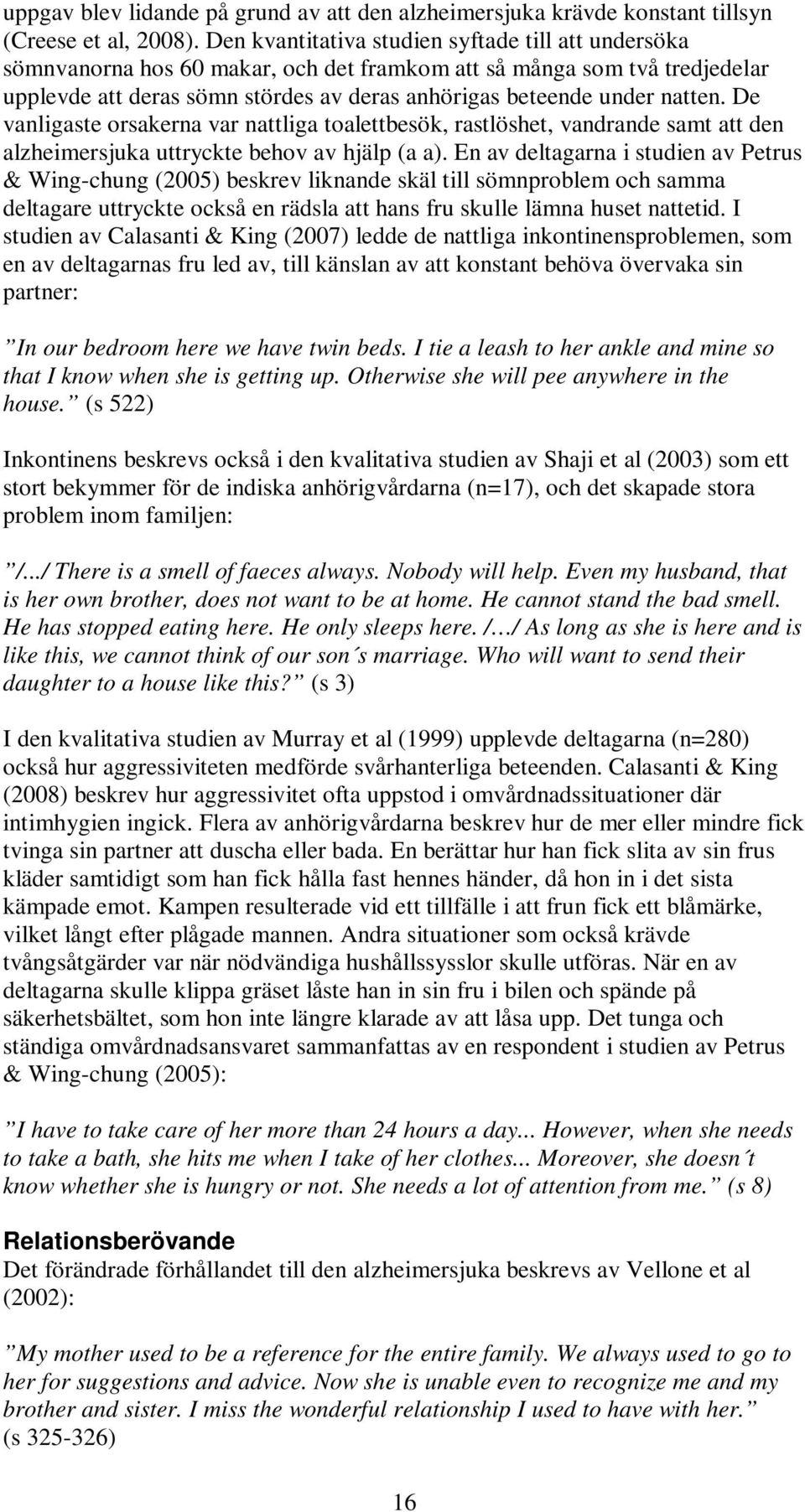De vanligaste orsakerna var nattliga toalettbesök, rastlöshet, vandrande samt att den alzheimersjuka uttryckte behov av hjälp (a a).