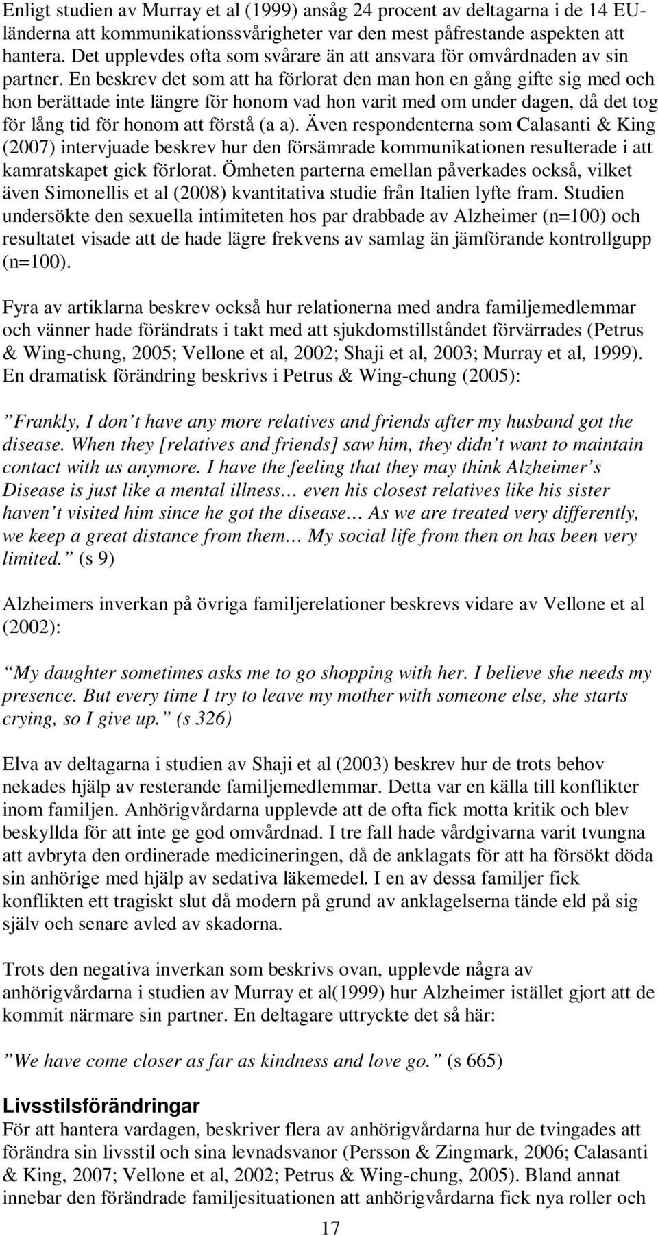 En beskrev det som att ha förlorat den man hon en gång gifte sig med och hon berättade inte längre för honom vad hon varit med om under dagen, då det tog för lång tid för honom att förstå (a a).
