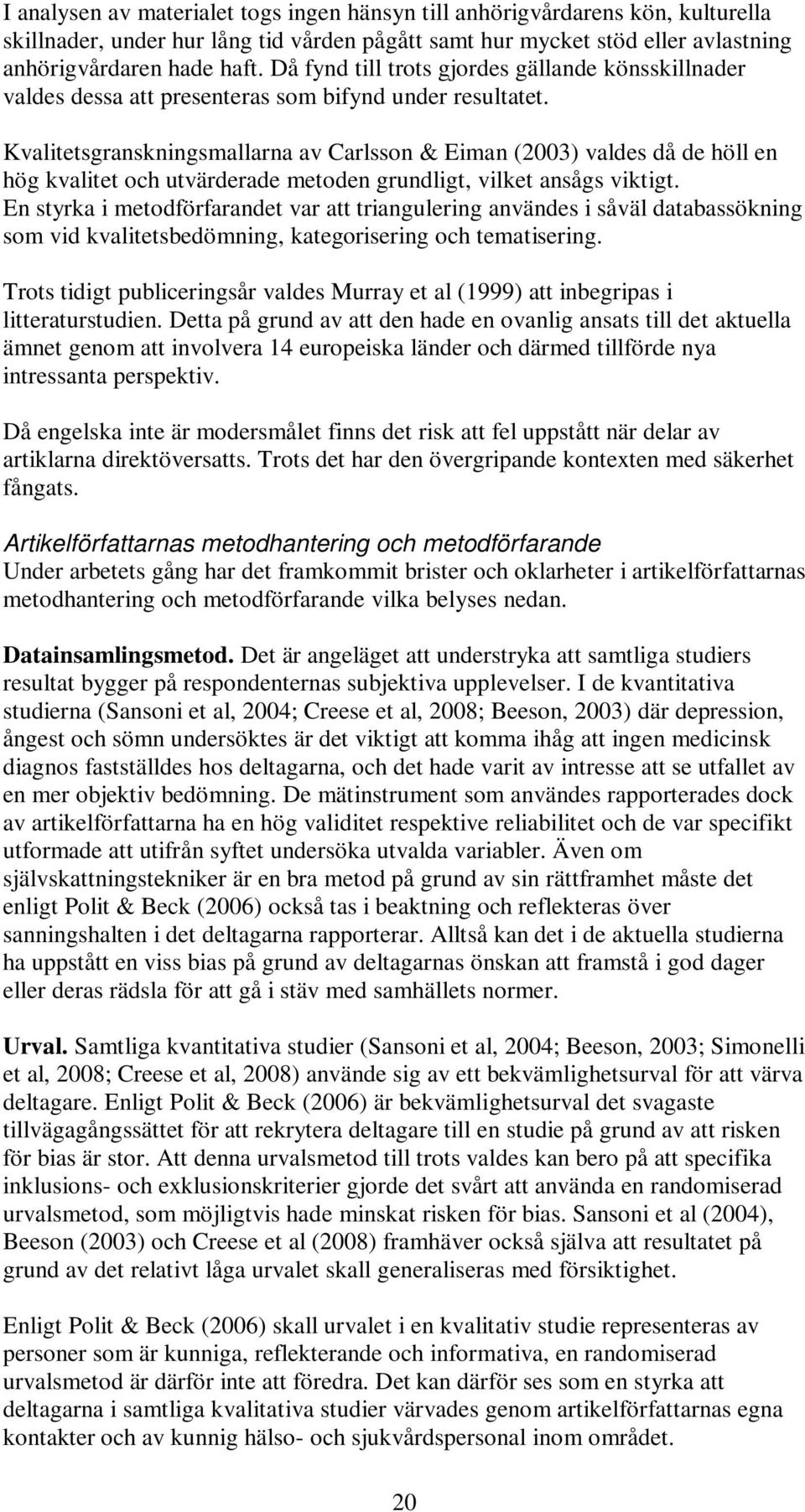 Kvalitetsgranskningsmallarna av Carlsson & Eiman (2003) valdes då de höll en hög kvalitet och utvärderade metoden grundligt, vilket ansågs viktigt.