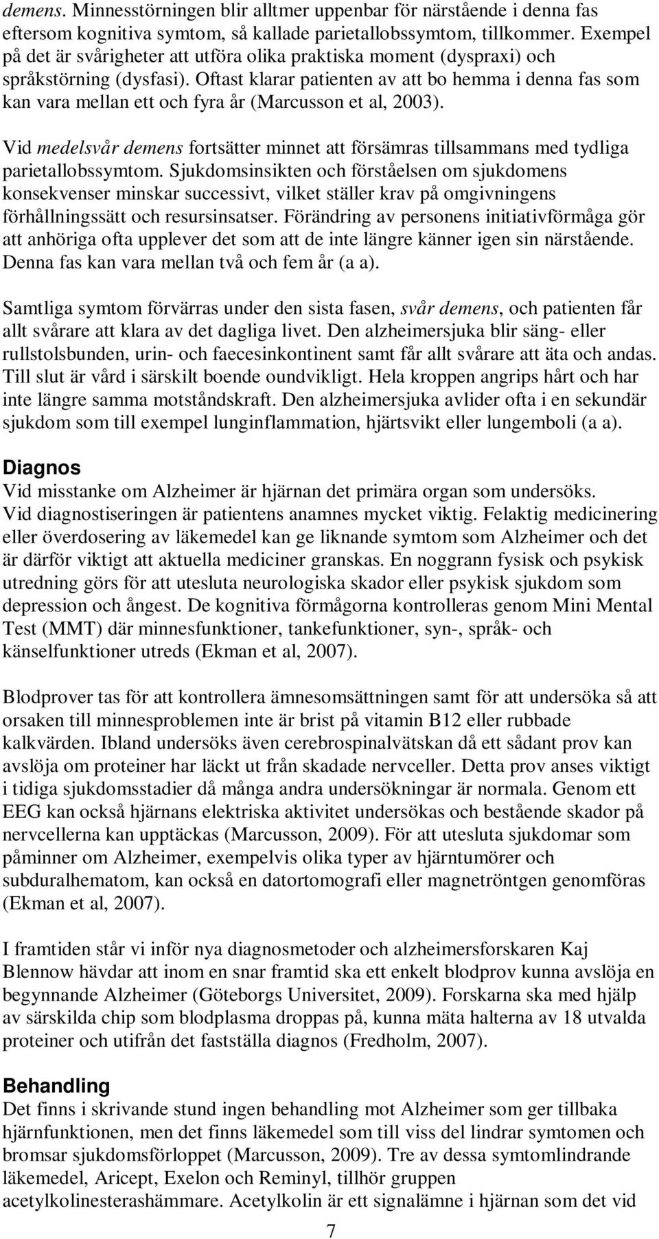 Oftast klarar patienten av att bo hemma i denna fas som kan vara mellan ett och fyra år (Marcusson et al, 2003).