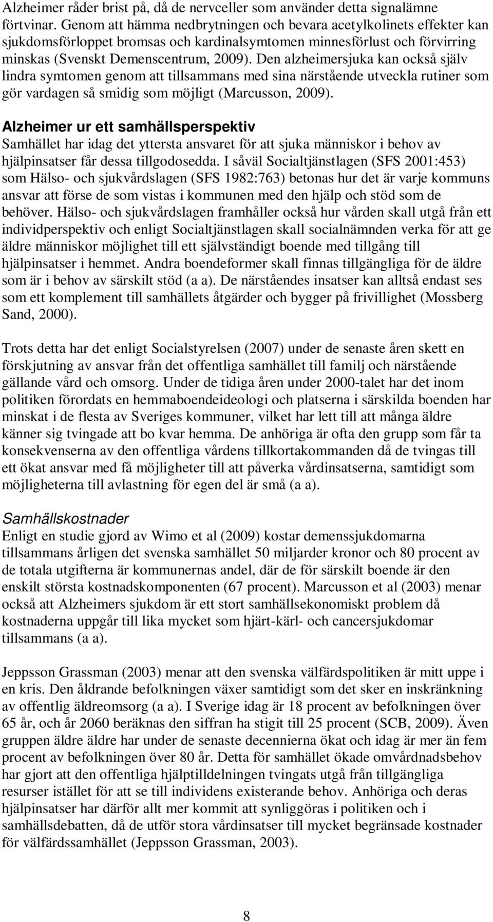 Den alzheimersjuka kan också själv lindra symtomen genom att tillsammans med sina närstående utveckla rutiner som gör vardagen så smidig som möjligt (Marcusson, 2009).
