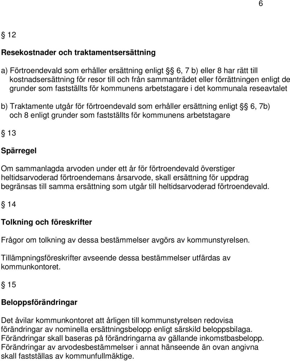 fastställts för kommunens arbetstagare 13 Spärregel Om sammanlagda arvoden under ett år för förtroendevald överstiger heltidsarvoderad förtroendemans årsarvode, skall ersättning för uppdrag begränsas