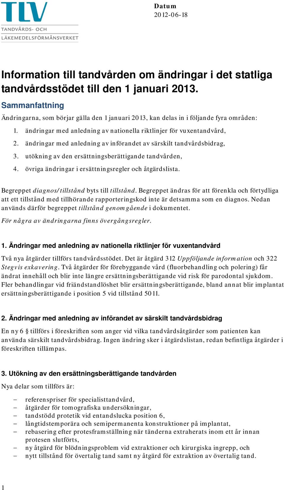 ändringar med anledning av införandet av särskilt tandvårdsbidrag, 3. utökning av den ersättningsberättigande tandvården, 4. övriga ändringar i ersättningsregler och åtgärdslista.