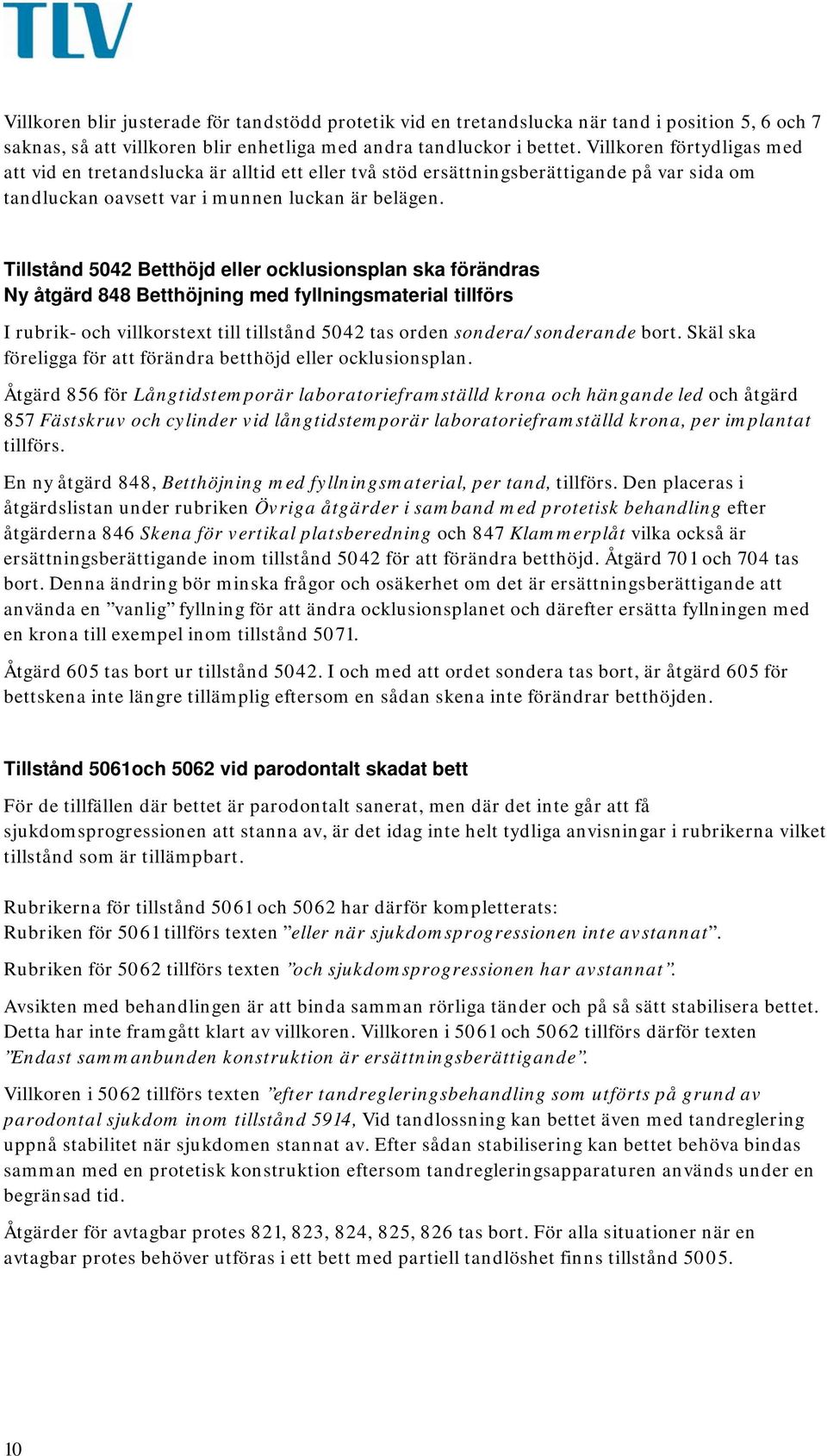 Tillstånd 5042 Betthöjd eller ocklusionsplan ska förändras Ny åtgärd 848 Betthöjning med fyllningsmaterial tillförs I rubrik- och villkorstext till tillstånd 5042 tas orden sondera/sonderande bort.