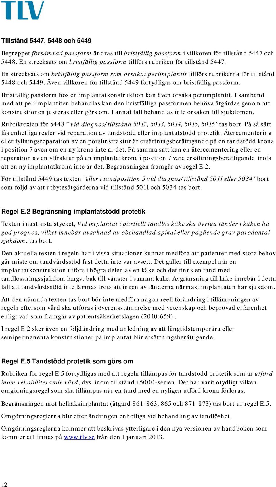 Även villkoren för tillstånd 5449 förtydligas om bristfällig passform. Bristfällig passform hos en implantatkonstruktion kan även orsaka periimplantit.