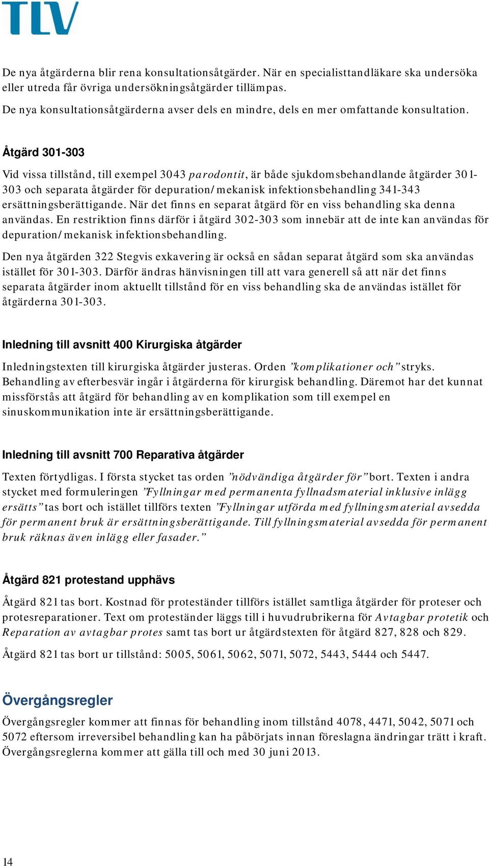 Åtgärd 301-303 Vid vissa tillstånd, till exempel 3043 parodontit, är både sjukdomsbehandlande åtgärder 301-303 och separata åtgärder för depuration/mekanisk infektionsbehandling 341-343