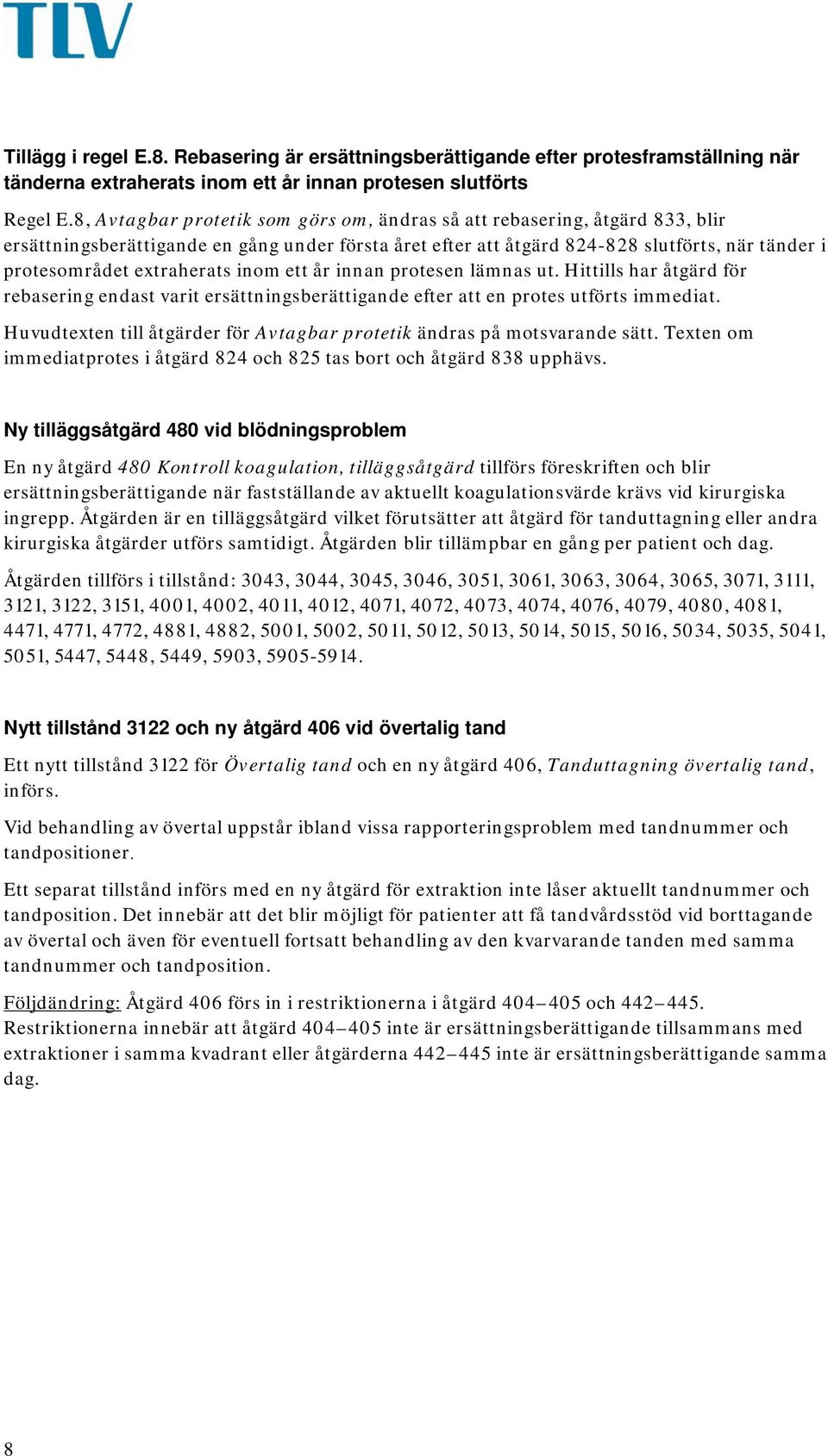 extraherats inom ett år innan protesen lämnas ut. Hittills har åtgärd för rebasering endast varit ersättningsberättigande efter att en protes utförts immediat.