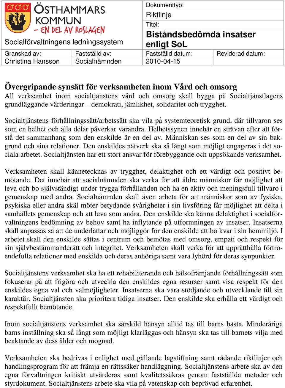 jämlikhet, solidaritet och trygghet. Socialtjänstens förhållningssätt/arbetssätt ska vila på systemteoretisk grund, där tillvaron ses som en helhet och alla delar påverkar varandra.