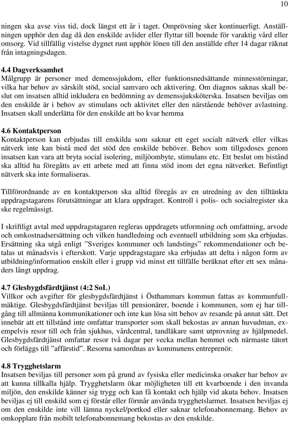 4 Dagverksamhet Målgrupp är personer med demenssjukdom, eller funktionsnedsättande minnesstörningar, vilka har behov av särskilt stöd, social samvaro och aktivering.