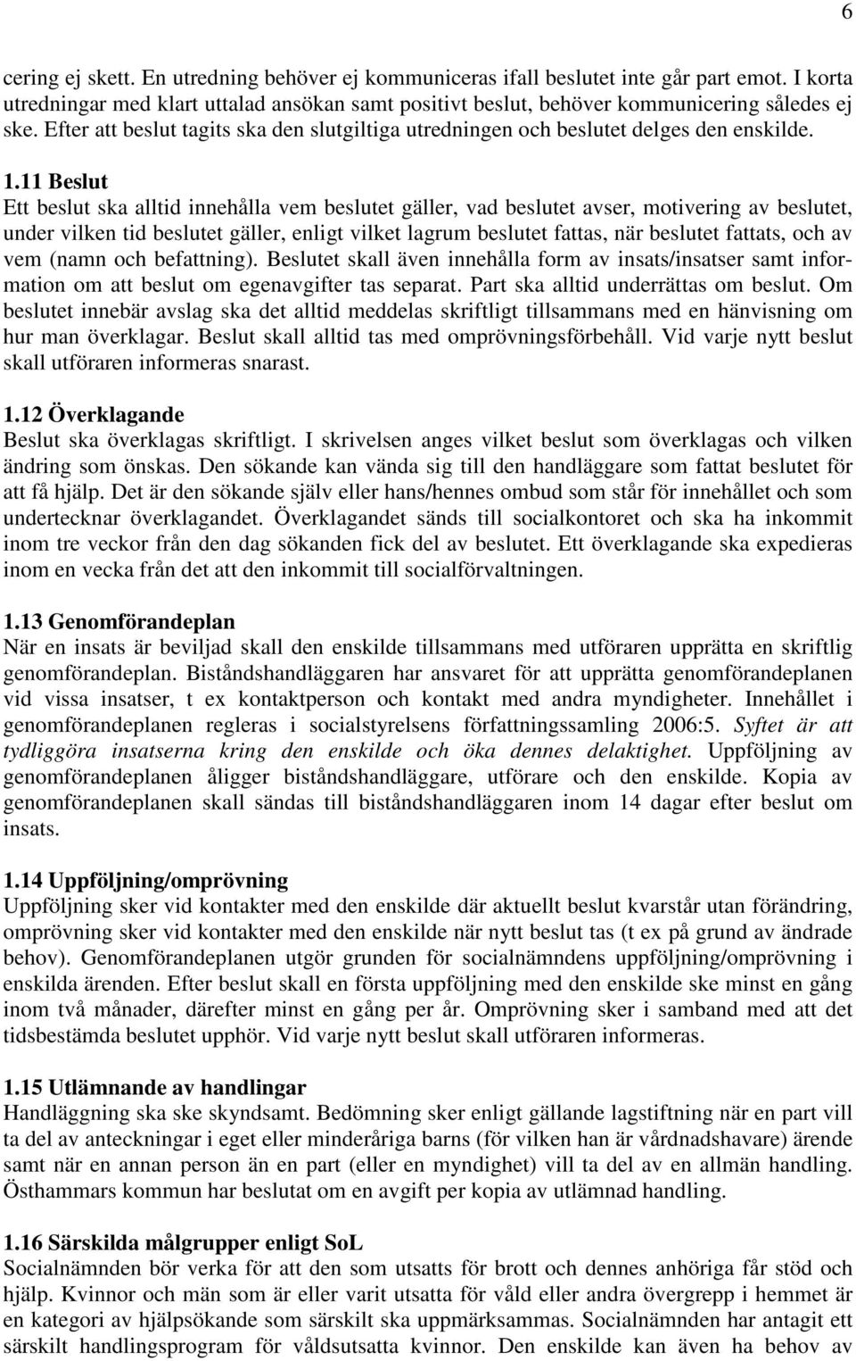 11 Beslut Ett beslut ska alltid innehålla vem beslutet gäller, vad beslutet avser, motivering av beslutet, under vilken tid beslutet gäller, enligt vilket lagrum beslutet fattas, när beslutet