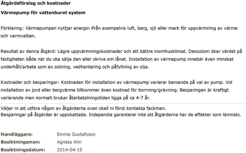 Installation av värmepump innebär även minskat underhåll/arbete som ex sotning, vedhantering och påfyllning av olja.