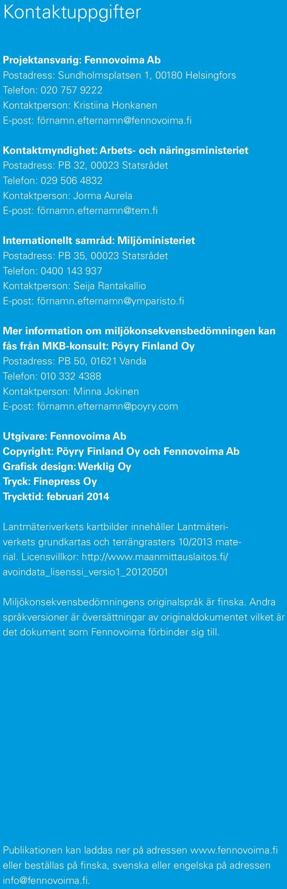 fi Internationellt samråd: Miljöministeriet Postadress: PB 35, 00023 Statsrådet Telefon: 0400 143 937 Kontaktperson: Seija Rantakallio E-post: förnamn.efternamn@ymparisto.