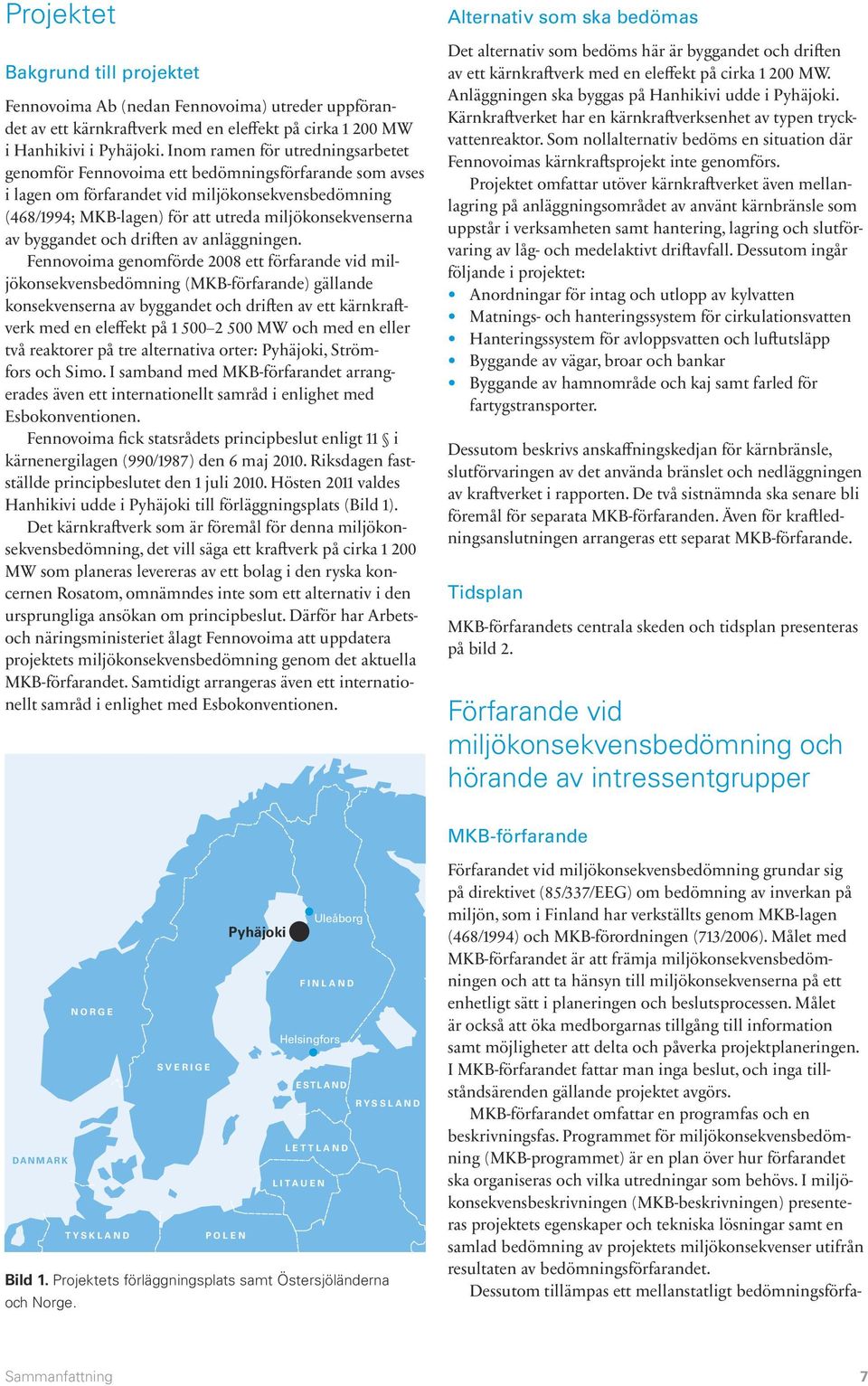 byggandet och driften av anläggningen.