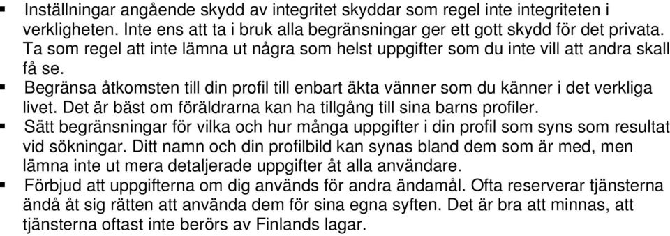 Det är bäst om föräldrarna kan ha tillgång till sina barns profiler. Sätt begränsningar för vilka och hur många uppgifter i din profil som syns som resultat vid sökningar.