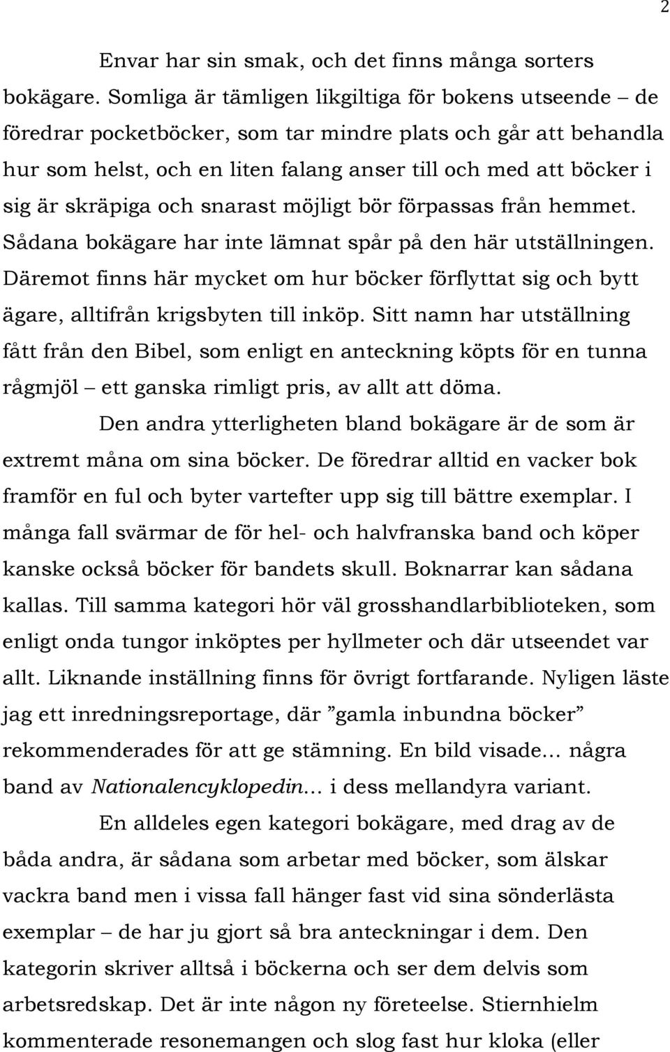 skräpiga och snarast möjligt bör förpassas från hemmet. Sådana bokägare har inte lämnat spår på den här utställningen.