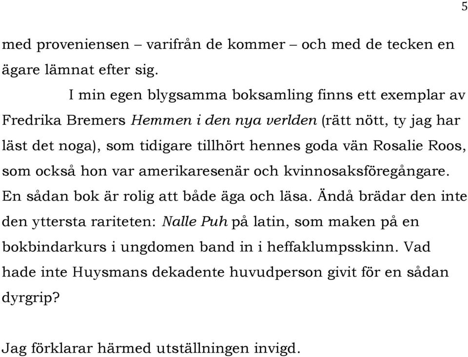 tillhört hennes goda vän Rosalie Roos, som också hon var amerikaresenär och kvinnosaksföregångare. En sådan bok är rolig att både äga och läsa.